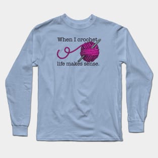 When I crochet life makes sense Long Sleeve T-Shirt